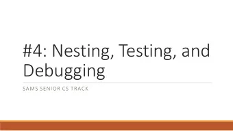 #4: Nesting, Testing, and  Debugging  SAMS SENIOR CS TRACK  Last Time  Used conditionals to change