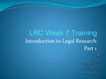 LRC Week 7 Training  Introduction to Legal Research  Part 1  What we will cover    Differences