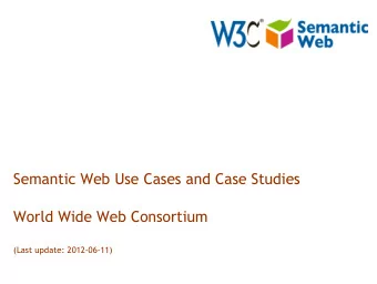 Semantic Web Use Cases and Case Studies  World Wide Web Consortium  (Last update: 2012-06-11)