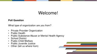 Welcome!  Poll Question  What type of organization are you from?   Private Provider Organization