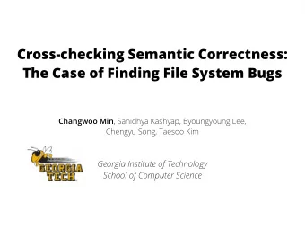Cross-checking Semantic Correctness:  The Case of Finding File System Bugs Changwoo Min , Sanidhya