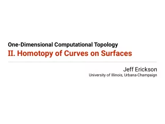 II. Homotopy of Curves on Surfaces  Jeff Erickson  University of Illinois, Urbana-Champaign  The