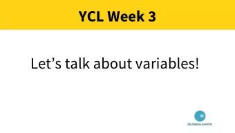 YCL Week 3  Lets talk about variables!  Variables  Variables are containers for data. Variables