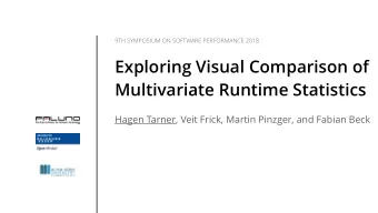 Exploring Visual Comparison of  Multivariate Runtime Statistics  Hagen Tarner, Veit Frick, Martin