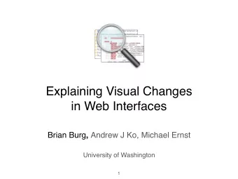 Explaining Visual Changes in Web Interfaces  Brian Burg , Andrew J Ko, Michael Ernst