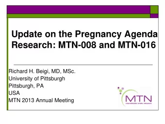 Update on the Pregnancy Agenda  Research: MTN-008 and MTN-016  Richard H. Beigi, MD, MSc.