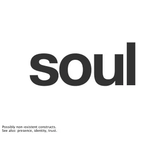 soul  Possibly non-existent constructs.  See also: presence, identity, trust.  dragons  of eden