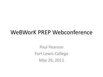 WeBWorK PREP Webconference  Paul Pearson  Fort Lewis College  May 26, 2011  A. Preliminaries about
