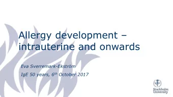 Allergy development   intrauterine and onwards  Eva Sverremark-Ekstrm IgE 50 years, 6 th