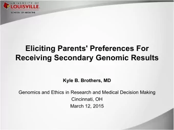 Eliciting Parents' Preferences For  Receiving Secondary Genomic Results  Kyle B. Brothers, MD