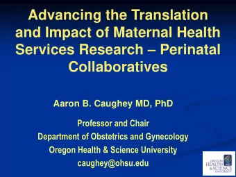and Impact of Maternal Health Services Research  Perinatal  Collaboratives  Aaron B. Caughey MD,