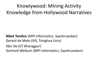 Knowlywood: Mining Activity  Knowledge from Hollywood Narratives Niket Tandon (MPI Informatics,