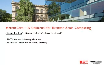 HermitCore  A Unikernel for Extreme Scale Computing Stefan Lankes 1 , Simon Pickartz 1 , Jens