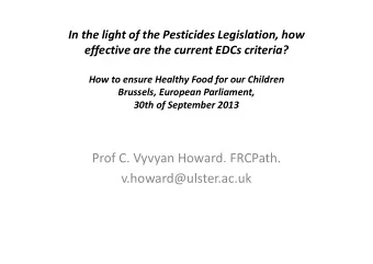 Prof C. Vyvyan Howard. FRCPath.  v.howard@ulster.ac.uk  Regulation 1107/2009  ..pesticides with