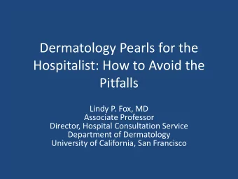 Dermatology Pearls for the  Hospitalist: How to Avoid the  Pitfalls  Lindy P. Fox, MD  Associate