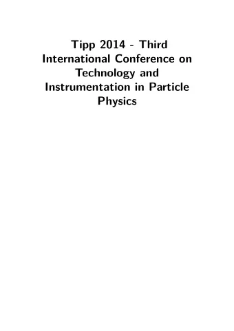 Tipp 2014 - Third  International Conference on  Technology and  Instrumentation in Particle