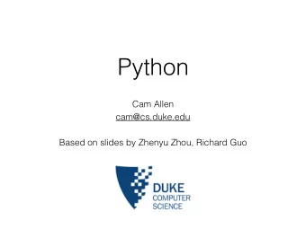 Python  Cam Allen  cam@cs.duke.edu  Based on slides by Zhenyu Zhou, Richard Guo  What is Python?