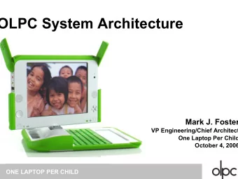 OLPC System Architecture  Mark J. Foster  VP Engineering/Chief Architect  One Laptop Per Child