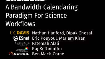 CALIBERS  A Bandwidth Calendaring  Paradigm For Science  Workflows  Nathan Hanford, Dipak Ghosal