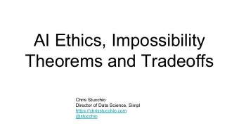 AI Ethics, Impossibility  Theorems and Tradeoffs  Chris Stucchio  Director of Data Science, Simpl