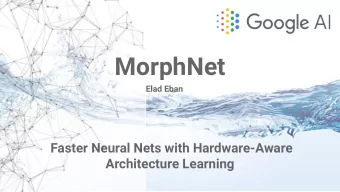 MorphNet  Elad Eban  Faster Neural Nets with Hardware-Aware  Architecture Learning  Where Do