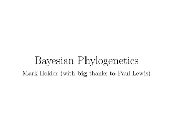 Bayesian Phylogenetics Mark Holder (with big thanks to Paul Lewis)  Outline  Intro  What is