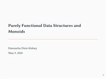 Purely Functional Data Structures and  Monoids  Donnacha Ois  n Kidney  May 9, 2020  1  Purely