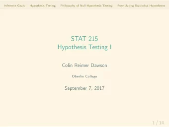 STAT 215  Hypothesis Testing I  Colin Reimer Dawson  Oberlin College  September 7, 2017  1 / 14