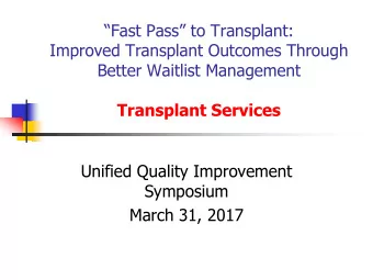Better Waitlist Management  Transplant Services  Unified Quality Improvement  Symposium  March 31,