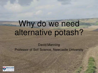 Why do we need  alternative potash?  David Manning  Professor of Soil Science, Newcastle University