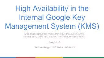 High Availability in the  Internal Google Key  Management System (KMS) Anand Kanagala, Bodo