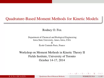 Quadrature-Based Moment Methods for Kinetic Models  Rodney O. Fox  Department of Chemical and