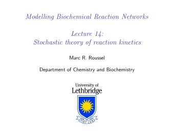 Modelling Biochemical Reaction Networks  Lecture 14:  Stochastic theory of reaction kinetics  Marc