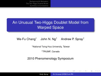 An Unusual Two-Higgs Doublet Model from  Warped Space We-Fu Chang 1 John N. Ng 2 . Spray 2  Andrew