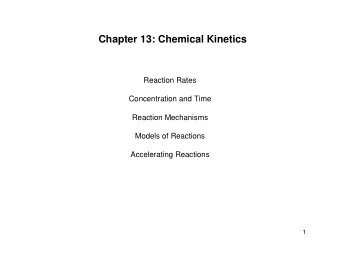 Chapter 13: Chemical Kinetics  Reaction Rates  Concentration and Time  Reaction Mechanisms  Models