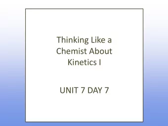 Thinking Like a  Chemist About  Kinetics I  UNIT 7 DAY 7  What are we going to learn today?