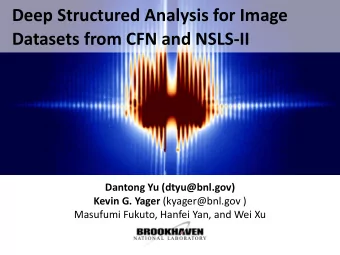Deep Structured Analysis for Image  Datasets from CFN and NSLS-II  Dantong Yu (dtyu@bnl.gov) Kevin
