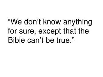 We dont know anything  for sure, except that the  Bible cant be true.  Shall I Bow To