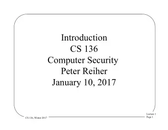 Introduction  CS 136  Computer Security  Peter Reiher  January 10, 2017  Lecture 1  Page 1  CS 136,