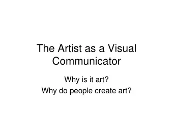 The Artist as a Visual  Communicator  Why is it art?  Why do people create art?  Why is it art?