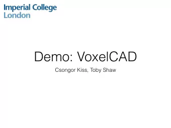 Demo: VoxelCAD  Csongor Kiss, Toby Shaw  What is VoxelCAD?  Collaborative voxel-based CAD tool