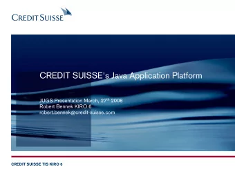 CREDIT SUISSE's Java Application Platform JUGS Presentation March, 27 th 2008  Robert Bennek KIRO 6