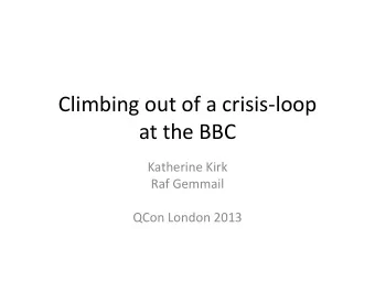 Climbing out of a crisis-loop  at the BBC  Katherine Kirk  Raf Gemmail  QCon London 2013  Session