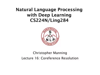 Natural Language Processing  with Deep Learning  CS224N/Ling284  Christopher Manning  Lecture 16: