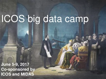 ICOS big data camp  June 5-9, 2017  Co-sponsored by  ICOS and MIDAS  Who is everybody?