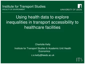 inequalities in transport accessibility to  healthcare facilities  Charlotte Kelly  Institute for