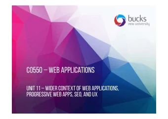 CO550  Web Applications  UNIT 11  Wider Context of Web Applications,  Progressive Web Apps,