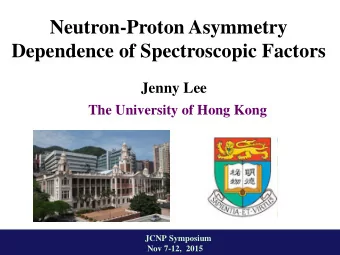 Neutron-Proton Asymmetry  Dependence of Spectroscopic Factors  Jenny Lee  The University of Hong