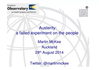 Austerity:  a failed experiment on the people  Martin McKee  Auckland 29 th August 2014  Twitter:
