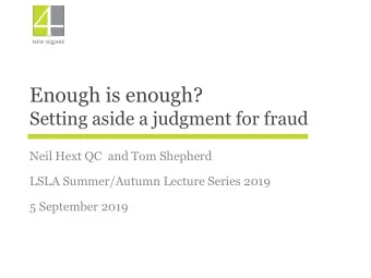 Enough is enough?  Setting aside a judgment for fraud  Neil Hext QC  and Tom Shepherd  LSLA